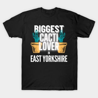 The Biggest Cacti Lover In East Yorkshire T-Shirt